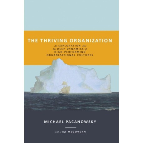 The Thriving Organization: An Exploration into the Deep Dynamics of High-Performing Organizational Cultures