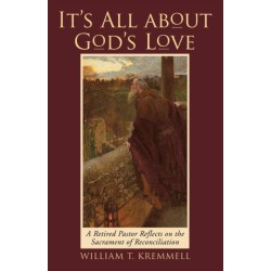 It's All About God's Love: A Retired Pastor Reflects on the Sacrament of Reconciliation