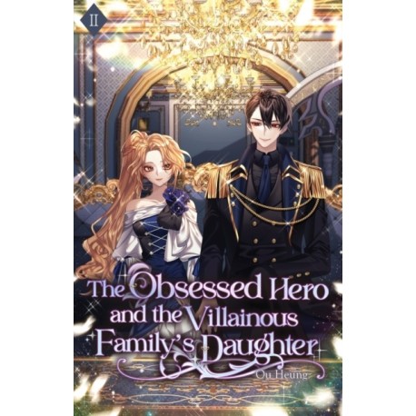 The Obsessed Hero and the Villainous Family's Daughter: Volume II (Light Novel)