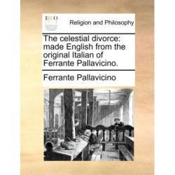 The Celestial Divorce: Made English from the Original Italian of Ferrante Pallavicino.