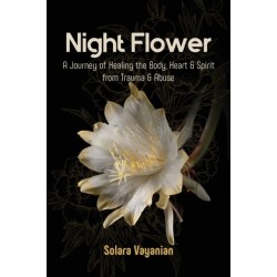 Night Flower: A Journey of Healing the Body, Heart & Spirit from Trauma & Abuse
