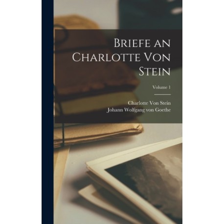 Briefe an Charlotte Von Stein- Volume 1