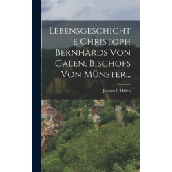 Lebensgeschichte Christoph Bernhards Von Galen, Bischofs Von Munster...