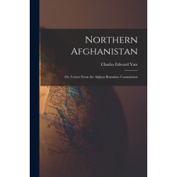 Northern Afghanistan- or, Letters From the Afghan Boundary Commission