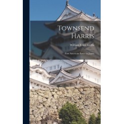 Townsend Harris: First American Envoy in Japan