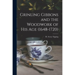 Grinling Gibbons and the Woodwork of His Age (1648-1720)