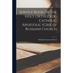 Service Book Of The Holy Orthodox-catholic Apostolic (greco-russian) Church