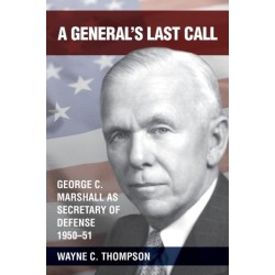 A General's Last Call: George C. Marshall as Secretary of Defense, 1950-51