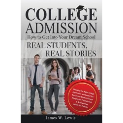 College Admission-How to Get Into Your Dream School: Real Students, Real Stories