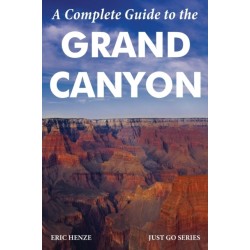 A Complete Guide to the Grand Canyon: A Complete Guide to the Grand Canyon National Park and Surrounding Areas