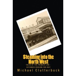 Steaming into the North West: Tales of the Premier Line - Extended Version for 2017