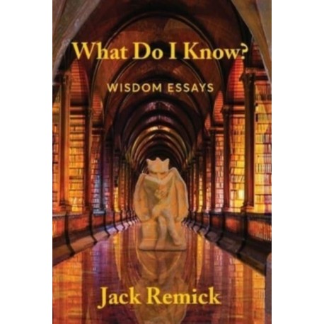 What Do I Know?: Wisdom Essays