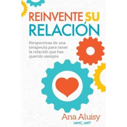 Reinvente Su Relacion: Perspectivas de una terapeuta para tener la relacion que has querido siempre