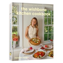 The Wishbone Kitchen Cookbook: Seasonal Recipes for Everyday Luxury and Elevated Entertaining