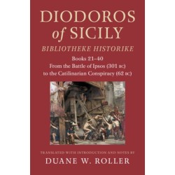 Diodoros of Sicily: Bibliotheke Historike: Books 21-40: From the Battle of Ipsos (301 BC) to the Catilinarian Conspiracy (62 BC)