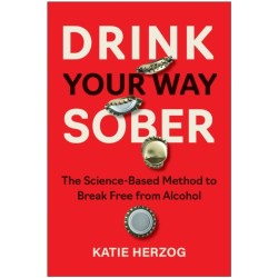Drink Your Way Sober: The Science-Based Method to Break Free from Alcohol