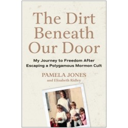 The Dirt Beneath Our Door: My Journey to Freedom after Escaping a Polygamous Mormon Cult