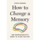 How to Change a Memory: One Neuroscientist's Quest to Alter the Past