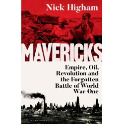 Mavericks: Empire, Oil, Revolution and the Forgotten Battle of World War One