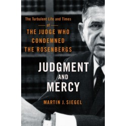 Judgment and Mercy: The Turbulent Life and Times of the Judge Who Condemned the Rosenbergs