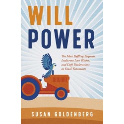 Will Power: The Most Baffling Bequests, Ludicrous Last Wishes, and Daft Declarations in Final Testaments