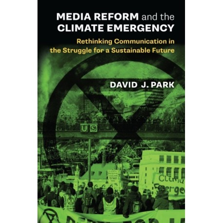 Media Reform and the Climate Emergency: Rethinking Communication in the Struggle for a Sustainable Future