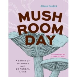 Mushroom Day: A Story of 24 Hours and 24 Fungal Lives