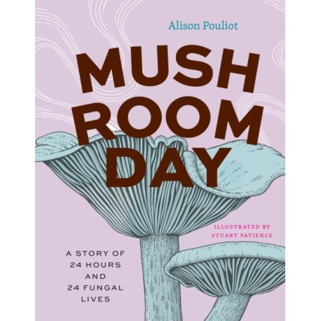 Mushroom Day: A Story of 24 Hours and 24 Fungal Lives