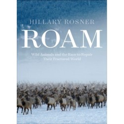 Roam: Wild Animals, Human Landscapes, and the Race to Knit the Natural World  Back Together