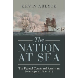 The Nation at Sea: The Federal Courts and American Sovereignty, 1789–1825