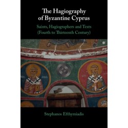 The Hagiography of Byzantine Cyprus: Saints, Hagiographers and Texts (Fourth to Thirteenth Century)