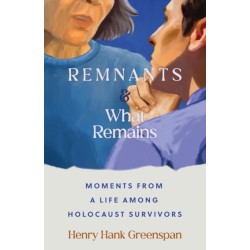REMNANTS and What Remains: Moments from a Life Among Holocaust Survivors