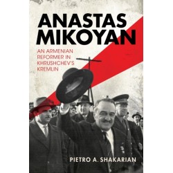Anastas Mikoyan: An Armenian Reformer in Khrushchev's Kremlin