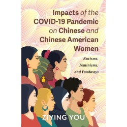 Impacts of the COVID-19 Pandemic on Chinese and Chinese American Women: Racisms, Feminisms, and Foodways