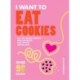 I Want to Eat Cookies: Over 90 Recipes to Keep Your Cookie Jar Stocked Year-Round