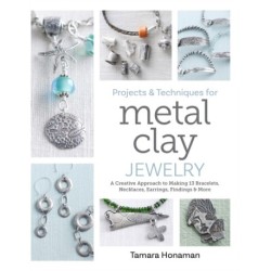 Projects and Techniques for Metal Clay Jewelry: A Creative Approach to Making 13 Bracelets, Necklaces, Earrings, Findings and More