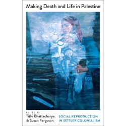 Making Death and Life in Palestine: Social Reproduction in Settler Colonialism