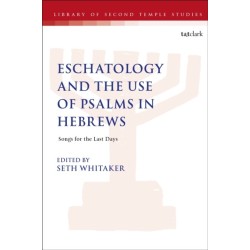 Eschatology and the Use of Psalms in Hebrews: Songs for the Last Days