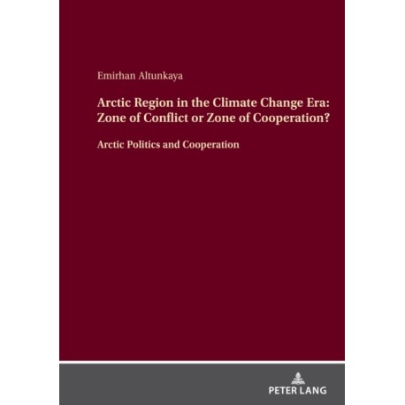 Arctic Region in the Climate Change Era: Zone of Conflict or Zone of Cooperation?: Arctic Politics and Cooperation
