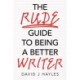 The Rude Guide to Being a Better Writer: Improve Your Career Through Better Writing