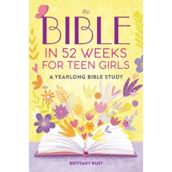 The Bible in 52 Weeks for Teen Girls: A Yearlong Bible Study