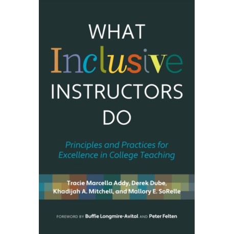 What Inclusive Instructors Do: Principles and Practices for Excellence in College Teaching