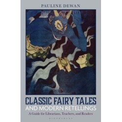 Classic Fairy Tales and Modern Retellings: A Guide for Librarians, Teachers, and Readers