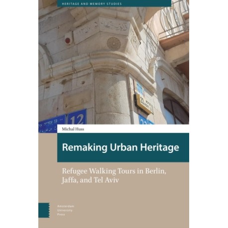 Remaking Urban Heritage: Refugee Walking Tours in Berlin, Jaffa, and Tel Aviv