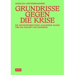 Grundrisse gegen die Krise: Die Entwurfsmethode Alexander Kleins und die Zukunft des Wohnens