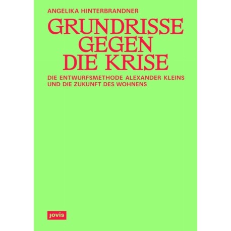 Grundrisse gegen die Krise: Die Entwurfsmethode Alexander Kleins und die Zukunft des Wohnens