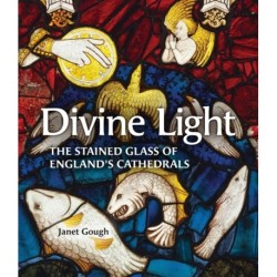 Divine Light: The Stained Glass of England's Cathedrals