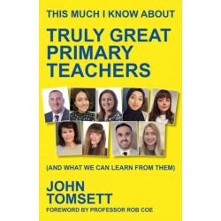 This Much I Know About Truly Great Primary Teachers: (and what we can learn from them)