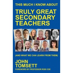 This Much I Know About Truly Great Secondary Teachers: (and what we can learn from them)