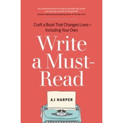 Write a Must-Read: Craft a Book That Changes Lives—Including Your Own